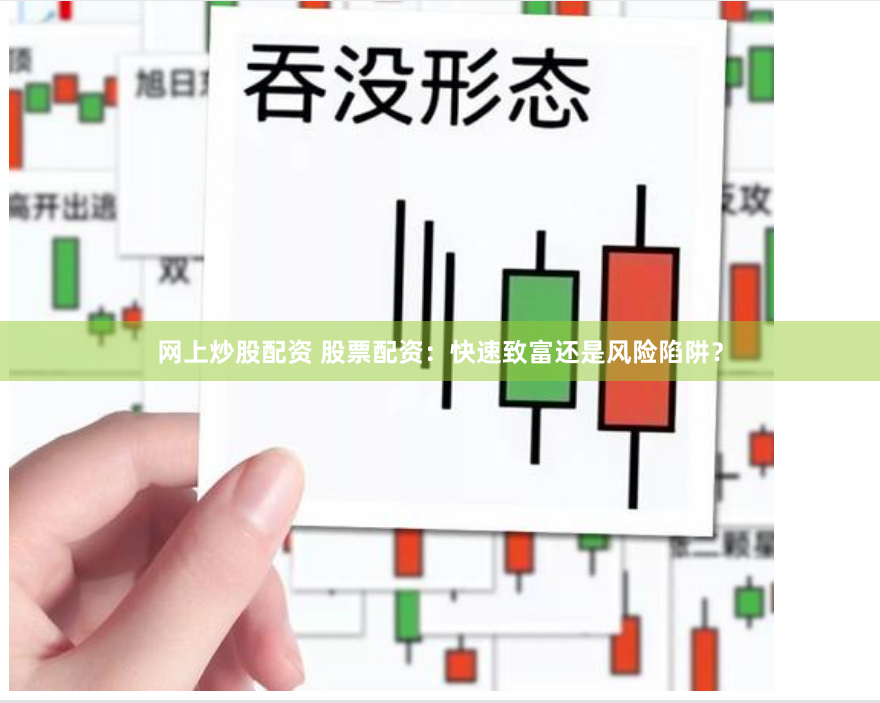 网上炒股配资 股票配资：快速致富还是风险陷阱？